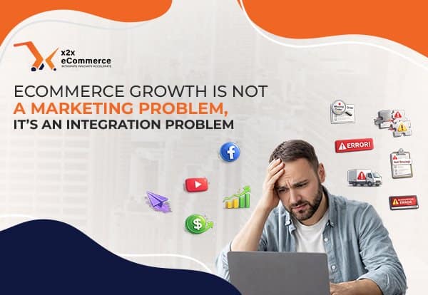 Ecommerce Growth Is Not a Marketing Problem, It’s an Integration Problem