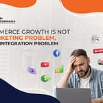 Ecommerce Growth Is Not a Marketing Problem, It’s an Integration Problem