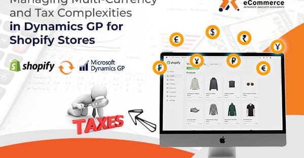 Managing Multi-Currency and Tax Complexities in Dynamics GP for Shopify Stores