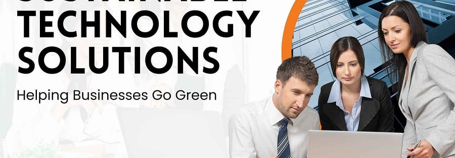 Sustainable Technology Solutions: Helping Businesses Go Green