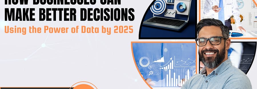 How Businesses Can Make Better Decisions Using the Power of Data by 2025